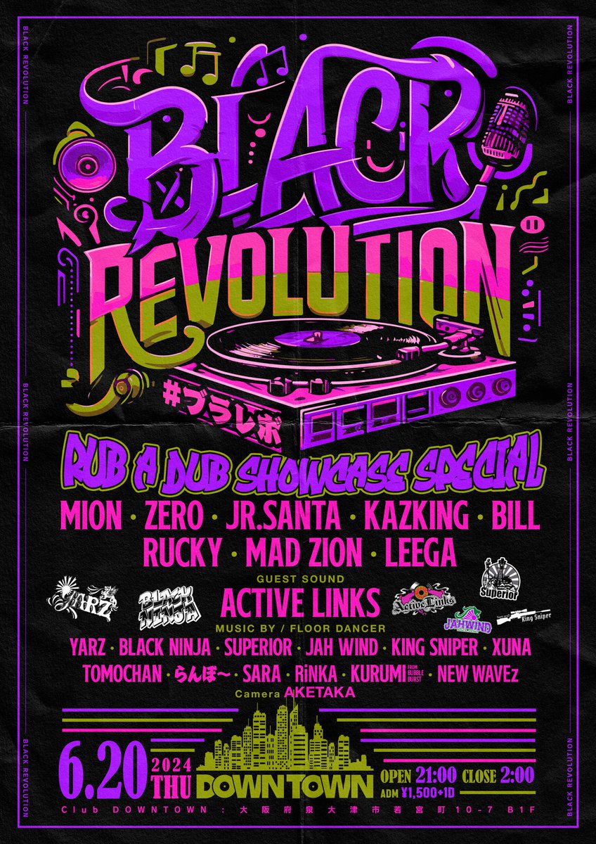 “BLACK REVOLUTION”
2024/6/20
OPEN21:00 - 2:00
ADM¥1500+1D

RUB A DUB SP SHOWCASE
Artist 
•MION •ZERO •JE.SANTA •KAZKING •BILL
•RUCKY •MAD ZION •LEEGA

GUEST SOUND 
•ACTIVE LINKS

MUSIC BY &amp; FLOOR DANCER
•BLACK REVOLUTION REGULAR MEMBER