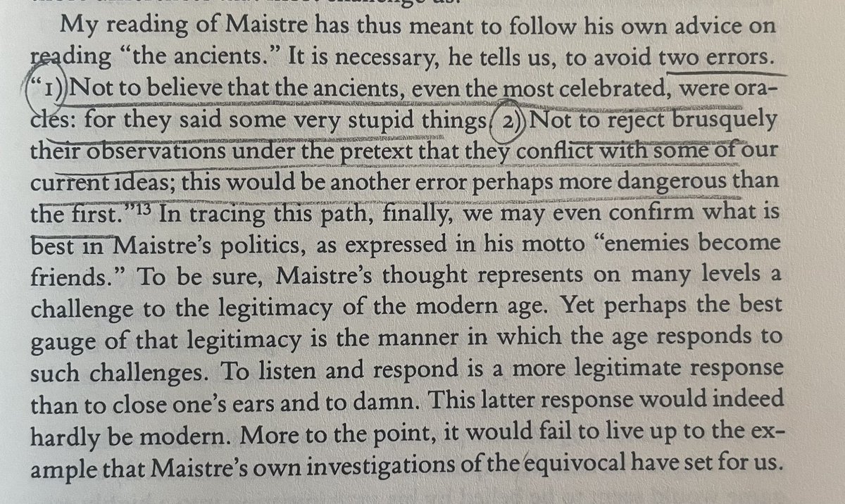 Maistre’s advice on reading the ancients: 1. Not to believe they were oracles, for they said some very stupid things. 2. Not to reject brusquely their observations under the pretext that they conflict with some of our current ideas.
