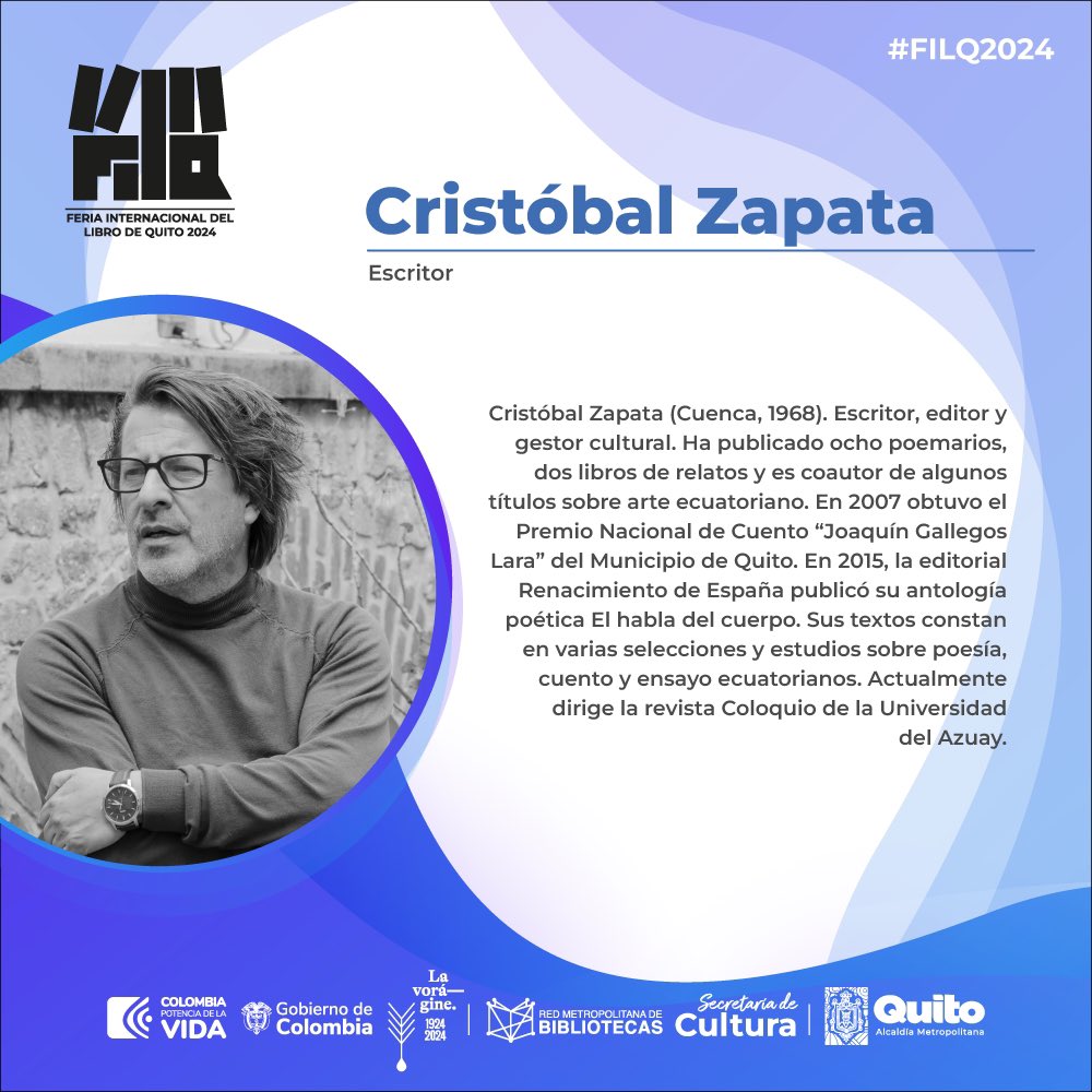 1/2 📚#FILQ2024 | #CruceDeCaminos con Cristóbal Zapata     

Escritor, editor y gestor cultural. Ha publicado ocho poemarios, dos libros de relatos y coautorado varios títulos sobre arte ecuatoriano. Ganó el Premio Nacional de Cuento "Joaquín Gallegos Lara"