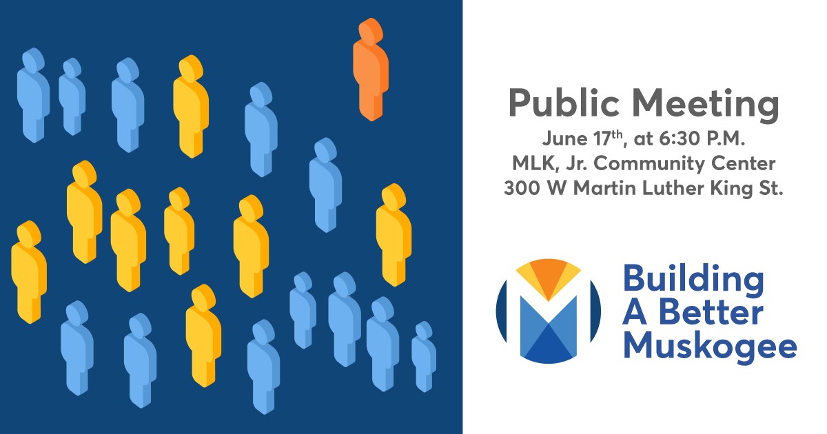 There will be a public meeting at the Martin Luther King, Jr. Community Center on June 17th, at 6:30 PM to share details about the Build a Better Muskogee propositions that will be before voters on August 27. Please plan to attend, and go to buildingabettermuskogee.com to learn more