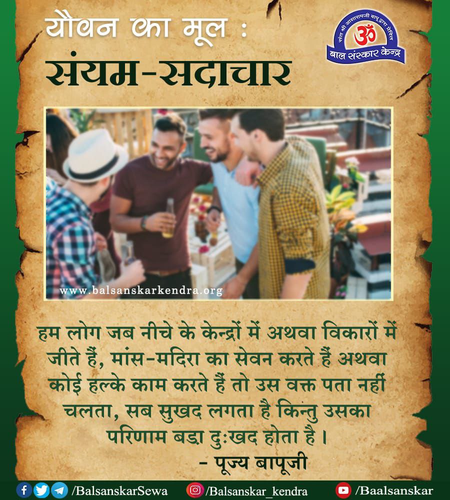 यौवन का मूल :संयम-सदाचार

हम लोग जब नीचे के केन्द्रों में अथवा विकारों में जीते हैं, मांस-मदिरा का सेवन करते हैं अथवा कोई हल्के काम करते हैं तो उस वक्त पता नहीं चलता, सब सुखद लगता है किन्तु उसका परिणाम बड़ा दुःखद होता है।
-पूज्य बापूजी

#AsharamjiBapuQuotes
#सुविचार
#Goldenwords