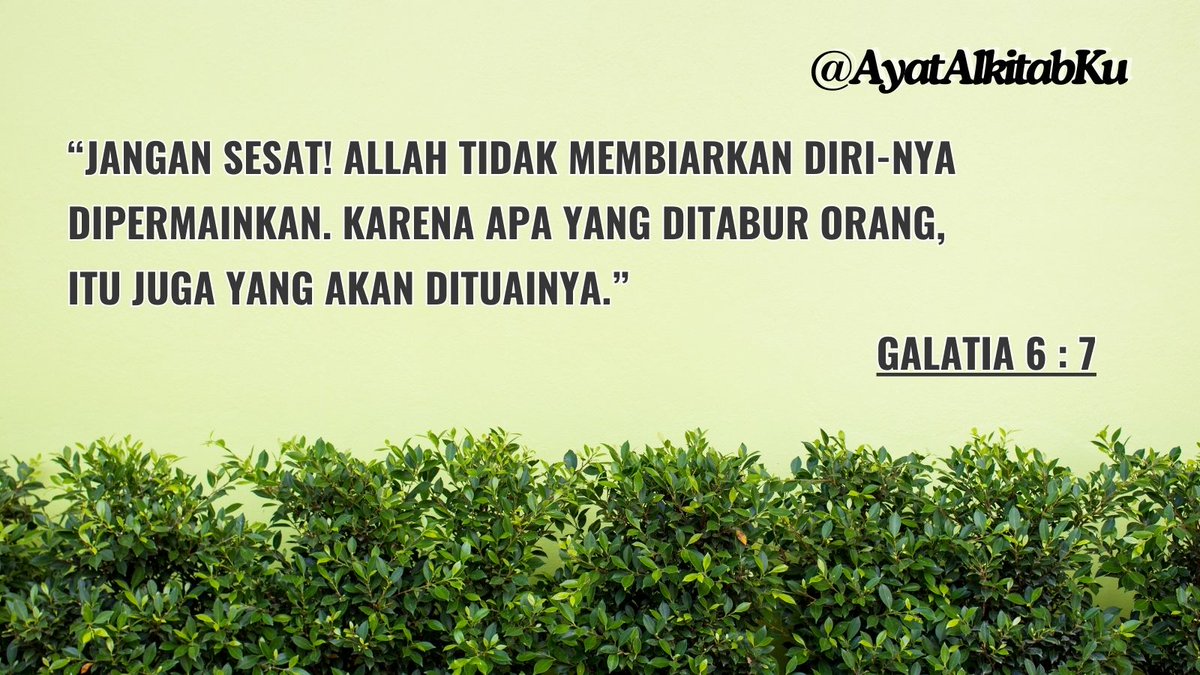 Jangan sesat! Allah tidak membiarkan diri-Nya dipermainkan. Karena apa yang ditabur orang, itu juga yang akan dituainya. - Galatia 6 : 7 #AyatAlkitabKu #BIbleVerse #verseoftheday #ayatalkitabhariini