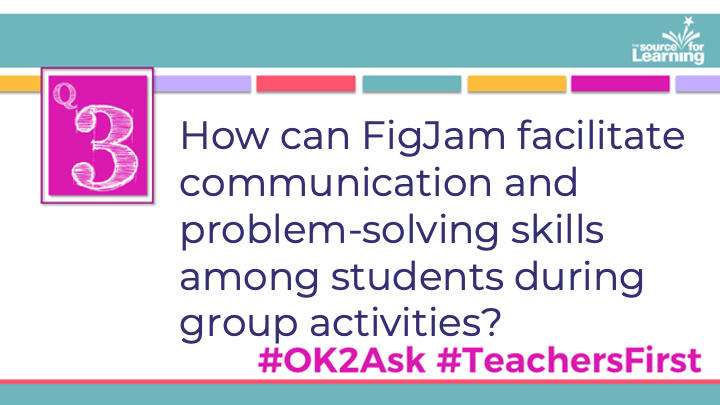Q3: How can FigJam facilitate communication and problem-solving skills among students during group activities?

#OK2Ask
#TeachersFirst