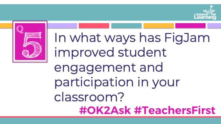 Q5: In what ways has FigJam improved student engagement and participation in your classroom?

#OK2Ask
#TeachersFirst