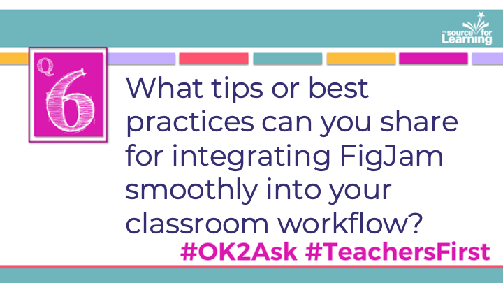 Q6: What tips or best practices can you share for integrating FigJam smoothly into your classroom workflow?

#OK2Ask
#TeachersFirst