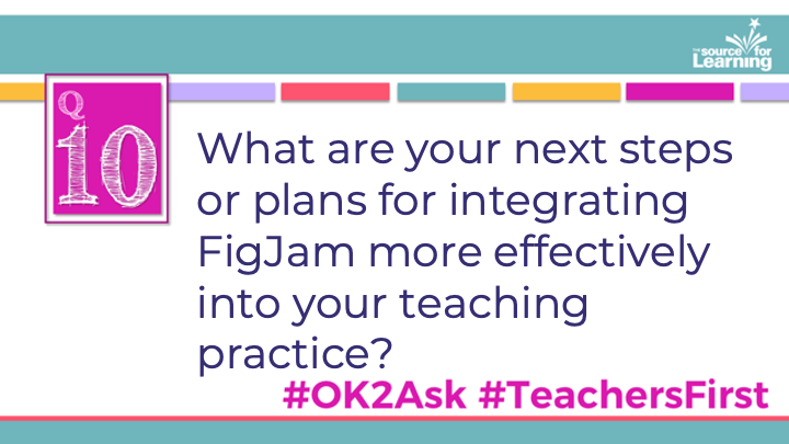 Q10: What are your next steps or plans for integrating FigJam more effectively into your teaching practice?

#OK2Ask
#TeachersFirst