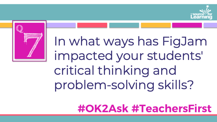 Q7: In what ways has FigJam impacted your students' critical thinking and problem-solving skills?

#OK2Ask
#TeachersFirst