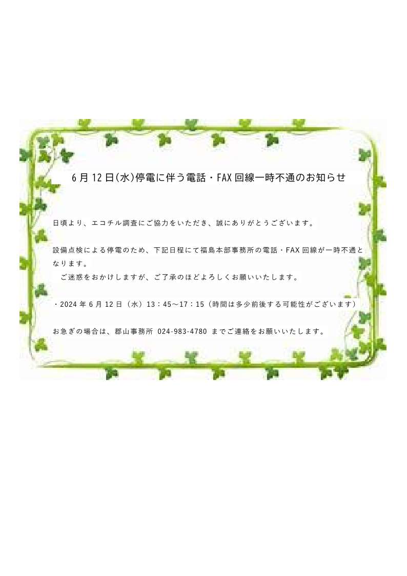 ecochil_F's tweet photo. 6月12日（水）停電に伴う電話・FAX回線一時不通のお知らせ
　設備点検による停電のため、下記日程にて福島本部事務所の電話・FAX回線が一時不通となりますので、ご了承のほどよろしくお願いします。
・2024年6月12日（水）13：45～17：15
　お急ぎの場合は郡山事務所 024-983-4780 まで連絡願います。 https://t.co/mUF1Zcmbwi