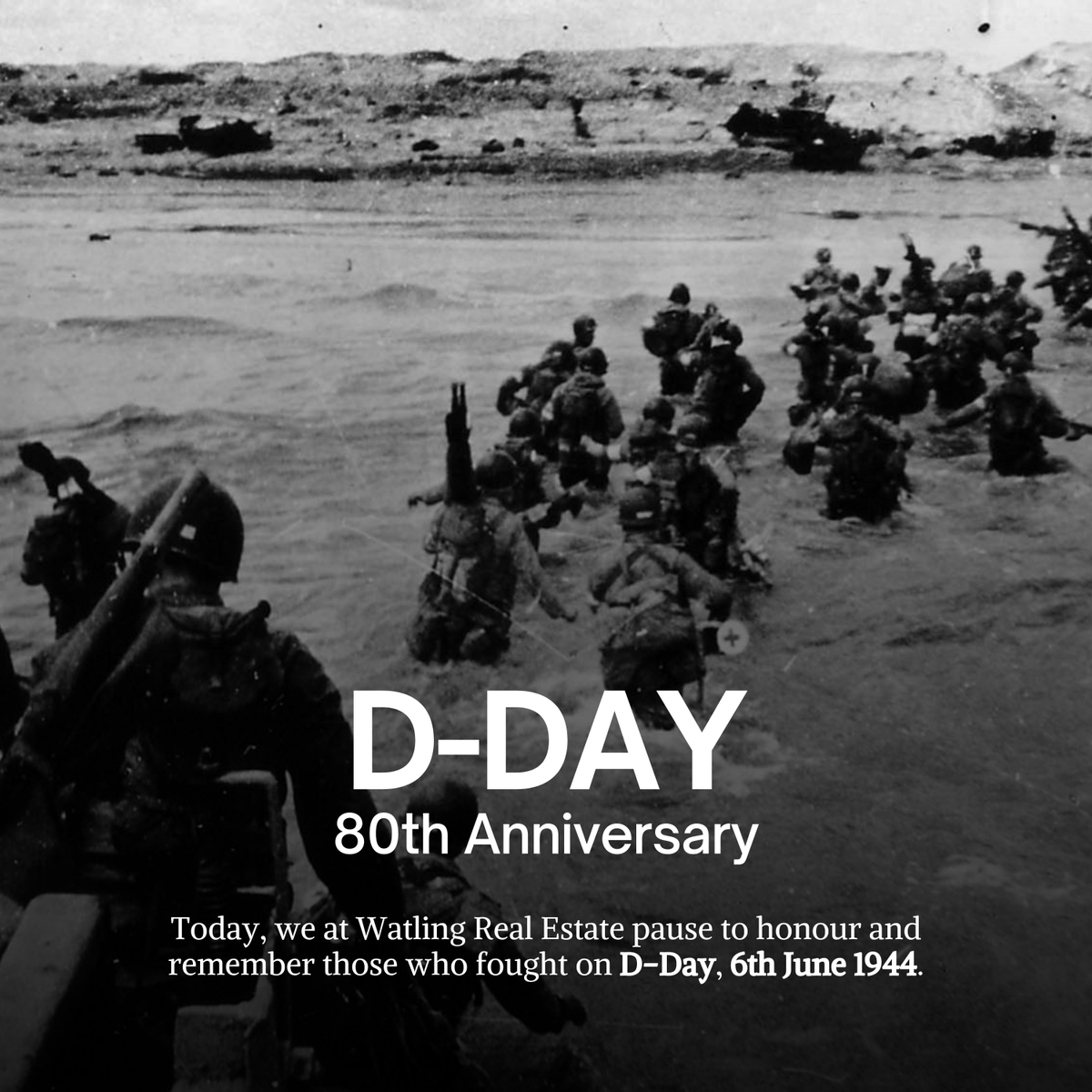 Today, we at Watling Real Estate pause to honour and remember those who fought on D-Day, 6th June 1944.

Their courage and sacrifice during the Normandy landings marked a turning point in World War II, paving the way for the freedoms we cherish today.

Let us reflect on their