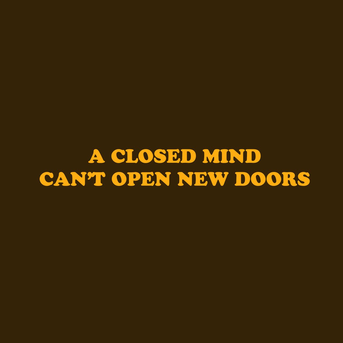 MESSAGE!! 💎

A CLOSED MIND CAN'T OPEN NEW DOORS!!!