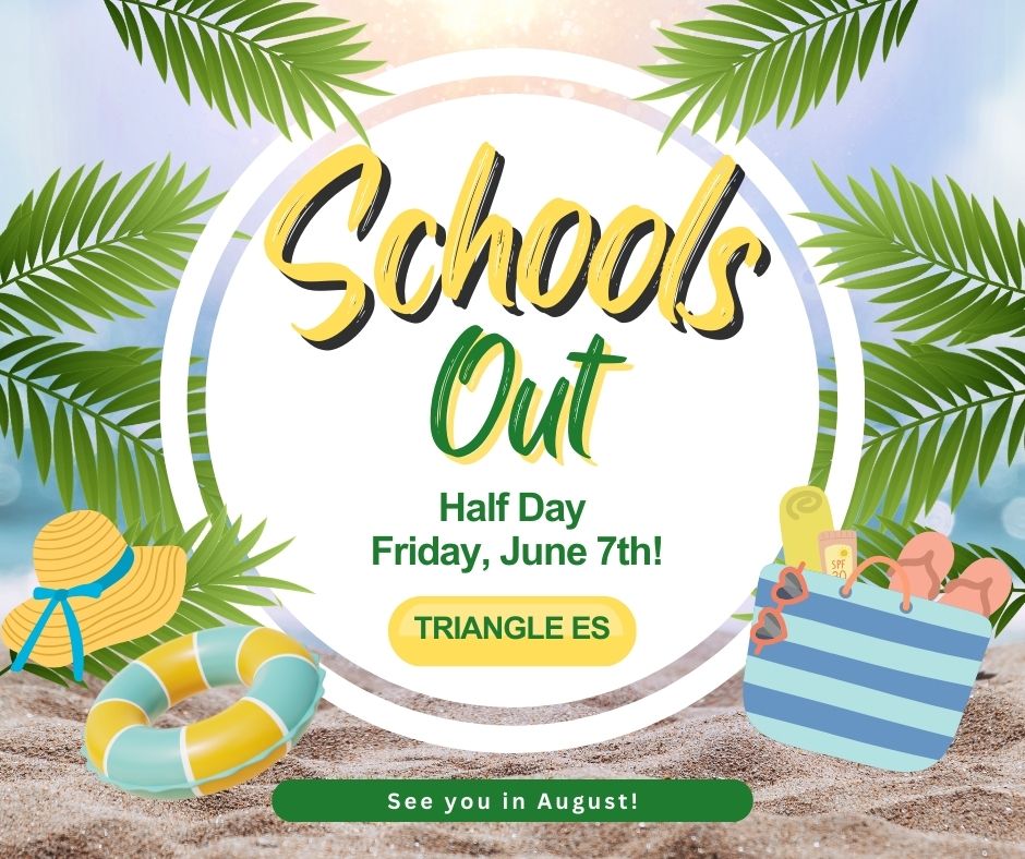 Tomorrow is our last day of the 2023-2024 school year! We will have early dismissal so check your bus schedules and pick up times! On behalf of Triangle Elementary, we hope you have a restful, fun, and safe summer! See you August 19th!