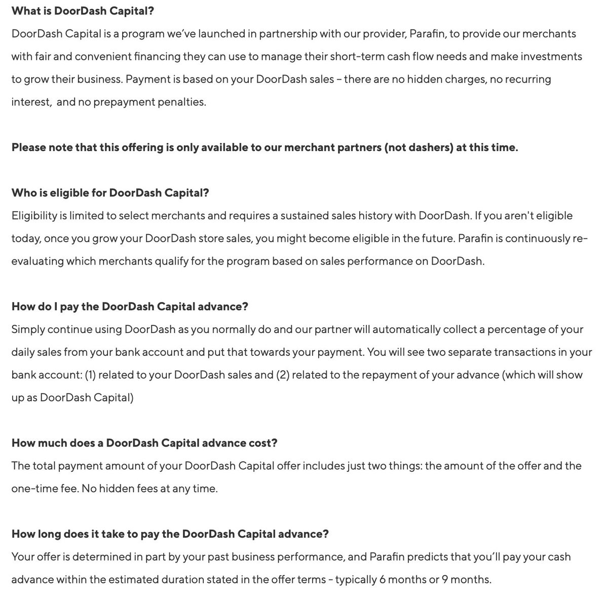 JohnLeFevre's tweet photo. This should be a huge red flag.

DoorDash is getting into the merchant cash advance business - the equivalent of payday lending. 

It's so usurious that they legally cannot write the word "loan" anywhere in the documentation or marketing materials. 

But they lend restaurants short-term money based on the establishment's DoorDash transactional history, and then pay themselves back directly by taking a % of all future DoorDash orders until the loan is repaid.

This structure is historically a downward spiral for merchants. But DoorDash doesn't care. 

Because of how the note is structured, they effectively become creditor number one; they control the repayment % and the duration of the loan, and they always get paid back first. And if the repayments track below the predictive model, DoorDash simply requires a remedy payment to mitigate their exposure.

This structure appeals particularly to merchants with zero or lousy credit, and can be done without the knowledge of any bank or other creditor... until it's too late.
