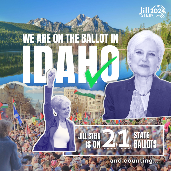 We're on the ballot in Idaho, our 21st state! Thanks to everyone who supported this win. 🙌 Can you help us get on the ballot in Illinois and Indiana so we can stay on track to make sure every voter has an anti-genocide, pro-worker, climate action choice? jillstein2024.com/illinois