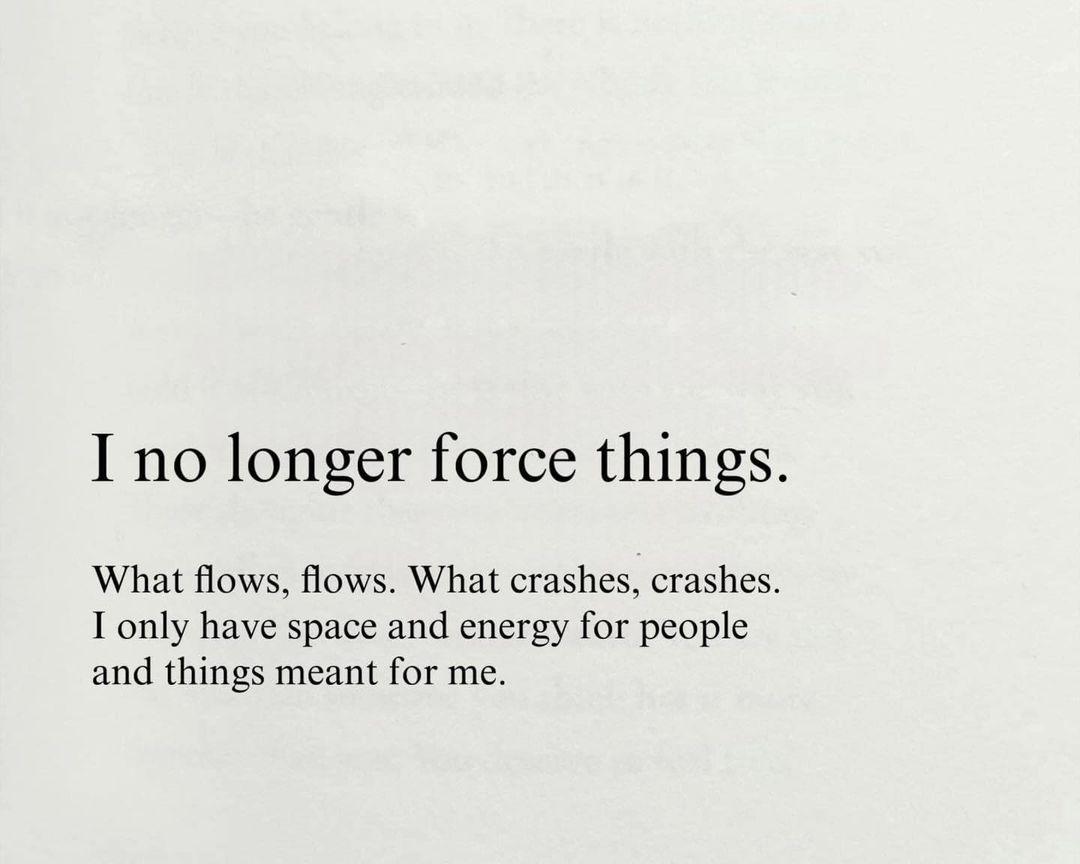 I no longer force things.