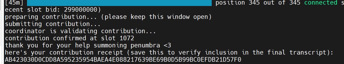Jamzy198's tweet photo. contribution confirmed at slot 1072
thank you for your help summoning penumbra <3
here's your contribution receipt (save this to verify inclusion in the final transcript):
AB423030D0CDD8A595235954BAEA4E088217639BE69B0D5B99BC0EFDB21D57F0 https://t.co/8WP2bOnp5F