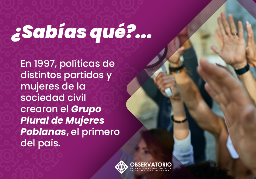 ¿Sabías qué? 🤔

En 1997, políticas de distintos partidos y mujeres de la sociedad civil crearon el Grupo Plural de Mujeres Poblanas, el primero del país, que impulsó la creación del Programa Estatal de la Mujer y, en 1999, del Instituto Poblano de la Mujer.