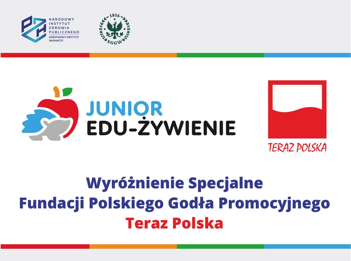 Program Junior Edu-Żywienie wyróżniony! Miło nam poinformować, że program edukacji żywieniowej dla szkół podstawowych JUNIOR EDU-ŻYWIENIE realizowany przez NIZP PZH – PIB oraz SGGW został nagrodzony Wyróżnieniem Specjalnym Fundacji Polskiego Godła Promocyjnego Teraz Polska.