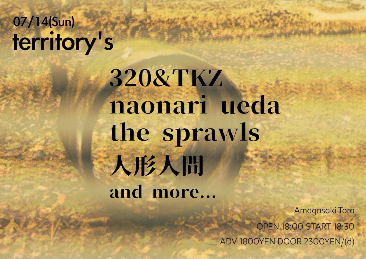 7/14sun［territory's］

act...
320&amp;TKZ
naonari ueda
the sprawls
人形人間

and more...

OPEN 18:00
START 18:30

Adv.¥1800(+1D)
Door.¥2300(+1D)

ご予約こちらです
live-tora.com/contact