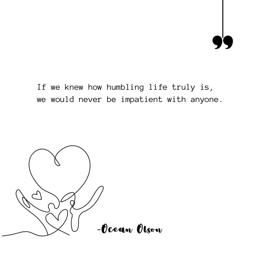 OceanOlson's tweet photo. If we knew how humbling life truly is, we would never be impatient with anyone. https://t.co/gtcmlLY44K