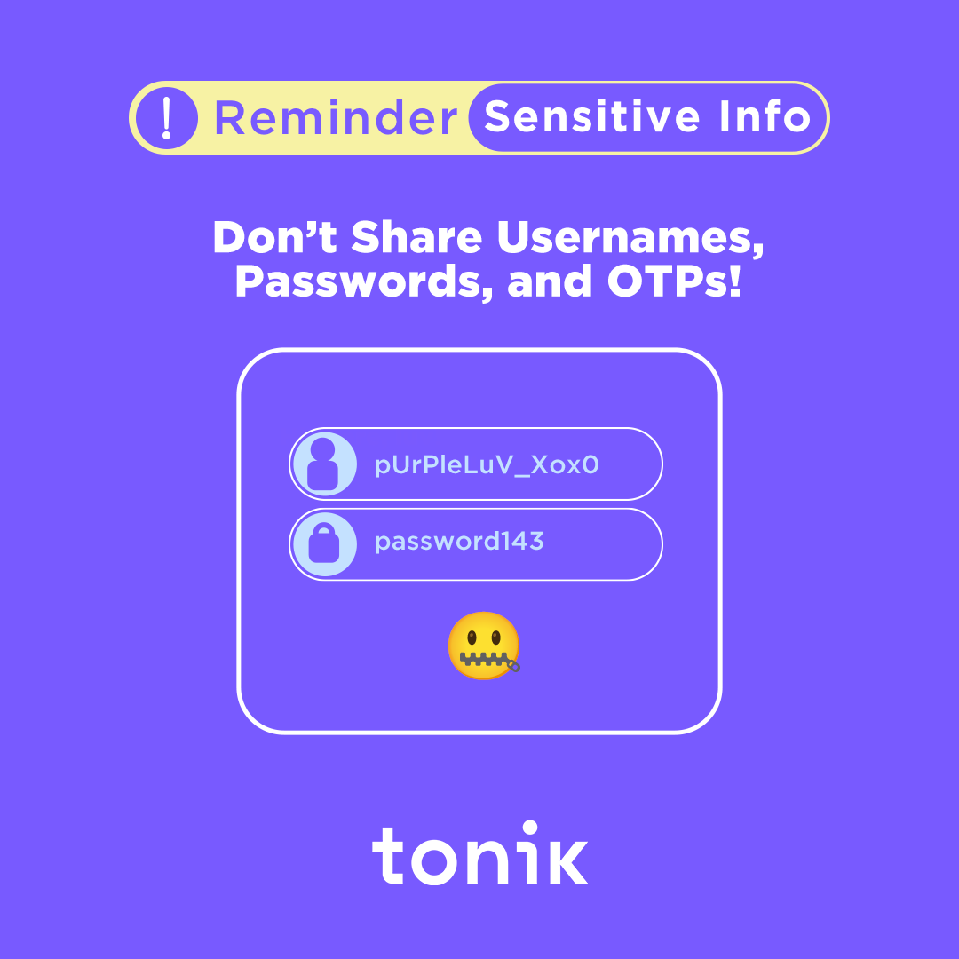 TonikBank's tweet photo. Zip it, luv! ๐ค Keep your usernames, passwords, and OTPs secret, even if the person whoโs asking claims that theyโre from Tonik. Weโll NEVER ask you for sensitive information! #PAW2024 #PAWforAll #CheckProtectReport https://t.co/PPZfvDHID4