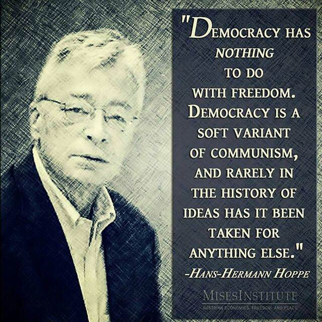 Ардчилал нь эрх чөлөөтэй ямар ч хамаарал үгүй. Ардчилал бол коммунизмын аядуу хувилбар бөгөөд түүхэнд уг үзэл санааг үүнээс өөрөөр тооцож байсан нь ховор.
Ханс-Херманн Хоппе