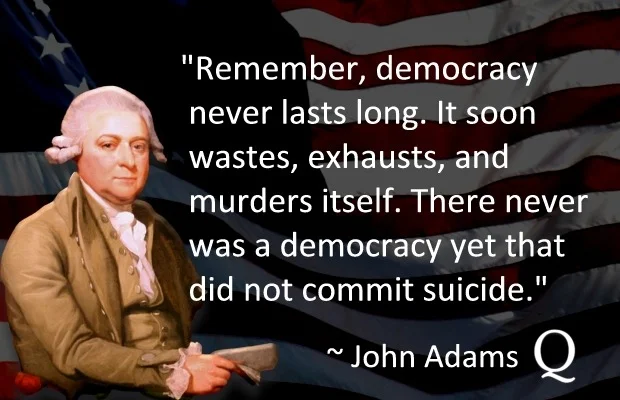 Санаж яв. Ардчилал хэзээ ч удаан үргэлжилдэггүй юм. Ардчилал өөрийгөө сүйдэлж, туйлдуулж, эцэст нь устгадаг. Өөрөө өөрийгөө егүүтгээгүй ардчилал түүхэнд нэгээхэн ч үгүй.
АНУ-ын 2 дахь ерөнхийлөгч Жон Адамс