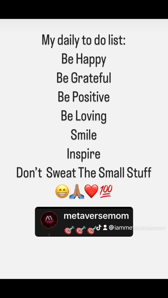 IamMetaverseMom's tweet photo. My daily to-do list: Be happy, be grateful, be positive, be loving, smile, inspire, and don’t sweat the small stuff. Doing this every day, not just one day, transforms your life. Remember, you have the power to make it a great day. Embrace each moment with a positive mindset. https://t.co/8LyfO4TJ4m