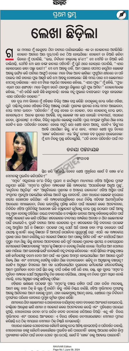 tanaya_p's tweet photo. ଲେଖା ଛିଡ଼ିଲା
***********
ଗଲା ମାସରେ ମୁଁ କେନ୍ଦୁଝର ଯିବା ବାଟରେ ପାଣିକୋଇଲିର ଏକ ଚା’ ଦୋକାନରେ ଅଟକିଥିଲିା ଦୋକାନ ଆଗରେ ଆଉ ଦୁଇ/ଚାରି ଜଣ ଠିଆ ହୋଇଥିଲେ। ଦୋକାନୀ ଚା’ ତିଆରି କରିବା ଭିତରେ ମୁଁ ପଚାରିଲି, ‘‘ଭାଇ, ନିର୍ବାଚନ ହାଲଚାଲ କ’ଣ ?’’ ସେ ସେମିତି ଚା ତିଆରି କରି ଚାଲିଥାନ୍ତି, ଯେମିତି ମୋ କଥା ତାଙ୍କ କାନରେ ପଡ଼ିନାହିଁ। ମୁଁ ପୁଣି ଥରେ ଜୋରରେ ପଚାରିଲି, ‘‘ଏଥର କୋରେଇରେ କାହା ପଲ୍ଲା ଭାରୀ ?’’ ସେ ମୋ ଆଡ଼କୁ ଚାହିଁ, ଆମ ପଛରେ ଗପସପ କରୁଥିବା ଲୋକଙ୍କ ଆଡ଼କୁ ଇସାରା କରି ପାଟିରେ ଆଙ୍ଗୁଠି ଦେଲେ। ମତେ ଟିକେ ଅଜବ ଲାଗିଲା। ଫୁଟୁଥିବା କ୍ଷୀରରେ ଚା’ ପତି ପକେଇ ସାରି ହାତରେ ଫୁଲ ଆକୃତି କରି ମୋ ଆଡ଼କୁ ଦେଖାଇଲେ। କିଛି ସମୟ ପରେ ସେ ଲୋକମାନେ ସେଠାରୁ ଚାଲିଗଲେ। ଏବେ ଟିକେ ସେ ସନ୍ତର୍ପଣ ସହକାରେ କହିଲେ, ‘‘ଏଥର ଫୁଲ।’’ ମୁଁ କହିଲି, ‘‘ଫୁଲ ! ଏଇଟା ପରା ଶଙ୍ଖ ଗଡ଼ ! ମତେ ବିଶ୍ୱାସ ହଉନି ଯାଜପୁର ଜିଲ୍ଲାରେ ପୁଣି ଫୁଲ ଆସିବ।’’ ଦୋକାନୀ ଜଣକ କହିଲେ, ‘‘ଏଠି ଡରିକି କେହି କିଛି କହୁନାହାନ୍ତି। ହେଲେ ସବୁ ଫୁଲରେ ବାଡ଼େଇବେ। ବହୁତ ହେଇଗଲା। ଏଥର ପରିବର୍ତ୍ତନ ଦରକାର।’’

ଗତ ଦୁଇ ମାସ ଭିତରେ ମୁଁ ଓଡ଼ିଶାର ବିଭିନ୍ନ ଅଞ୍ଚଳ ଗସ୍ତ କରିଛି। ଉପକୂଳରୁ ନେଇ ଦକ୍ଷିଣ ଓଡ଼ିଶା, ପୁଣି  ପଶ୍ଚିମରୁ ଉତ୍ତର ଓଡ଼ିଶାର ବିଭିନ୍ନ ଅଞ୍ଚଳକୁ ଯାଇଛି। ପ୍ରତ୍ୟେକ ସ୍ଥାନରେ ସେଇ ସମାନ ଆଲୋଚନା, ସେଇ ସମାନ ଭାବନା-‘ପରିବର୍ତ୍ତନ।’ ମୁଁ ଗସ୍ତ ବେଳେ ଚା’ ଦୋକାନ, ବରା ଦୋକାନରୁ ନେଇ ଢାବା, ହୋଟେଲ୍ ଯାଏ  ଅନେକ ସ୍ଥାନରେ ଅଟକିଛି, ବହୁ ଲୋକଙ୍କ ସହ କଥା ହୋଇଛି। ବ୍ୟବସାୟୀ, ସାଧାରଣ ଜନତା, ଯୁବଗୋଷ୍ଠୀ  ଓ ମହିଳା, ବିଭିନ୍ନ ଶ୍ରେଣୀର ଲୋକଙ୍କୁ ଭେଟିଛି । ପ୍ରାୟ ସମସ୍ତଙ୍କ ମୁହଁରେ ଥିଲା ସେଇ ଗୋଟିଏ କଥା-ପରିବର୍ତ୍ତନ ଦରକାର। ହେଲେ ସବୁଠି କଥା ଶେଷ ହେବା ଆଗରୁ  ଗୋଟିଏ ‘କିନ୍ତୁ’ରେ ଅଟକି ଯାଉଥିଲା!  କିନ୍ତୁ, କ’ଣ ହେବ, ଏମାନେ ଶେଷ ଦୁଇ ଦିନରେ ‘ଖେଳ’ କରିଦେବେ। ଏଇ କିନ୍ତୁ ମୋତେ ବଡ଼ ଦ୍ବନ୍ଦ୍ବରେ ପକେଇଦେଲା। ମୁଁ ମୋ ନିଜକୁ ପ୍ରଶ୍ନ କରିଚାଲୁଥିଲି, ‘‘ଯଦି ଜନତା ପରିବର୍ତ୍ତନ ପାଇଁ ମନ ସ୍ଥିର କରିସାରିଛନ୍ତି, ତେବେ ଶେଷ ମୁହୂର୍ତ୍ତରେ କେଉଁ ବି ଖେଳ କ’ଣ ସେମାନଙ୍କୁ ପ୍ରଭାବିତ କରିପାରିବ?”

‘ସମ୍ବାଦ’ ସବୁବେଳେ ତା’ର ବିଭିନ୍ନ ପ୍ରୟାସ ଓ କାର୍ଯ୍ୟକ୍ରମ ମାଧ୍ୟମରେ ଓଡ଼ିଆ ଅସ୍ମିତାର ପ୍ରସଙ୍ଗ ଉତ୍ଥାପନ କରିଛି। ‘ସମ୍ବାଦ’ର ପୂର୍ବତନ ସମ୍ପାଦକଙ୍କ କିଛି ସମ୍ପାଦକୀୟ, ‘ଅପରାଜିତାଙ୍କ ଅଡ଼ୁଆ ପ୍ରଶ୍ନ’, ‘ଜନ୍ମଦିନର ଅନୁଚିନ୍ତା‘ ଓ ‘ଆତ୍ମବିଭୋର ପ୍ରଶାସକ ଓ ଅସହାୟ ରାଜନେତା’ ଓଡ଼ିଆ ଅସ୍ମିତା ପାଇଁ ସଂଗ୍ରାମର ମୂଳଦୁଆ ପକାଇଥିଲା କହିଲେ ଆଦୌ ଭୁଲ ହେବ ନାହିଁ, ଯାହା ସାଧାରଣ ଲୋକଙ୍କ ହୃଦୟରେ ଗଭୀର ରେଖାପାତ କରିଥିଲା। ଏହି ସମ୍ପାଦକୀୟମାନଙ୍କରେ ଜଣେ ନିର୍ଦ୍ଦିଷ୍ଟ ସଚିବଙ୍କ ଅଣସାମ୍ବିଧାନିକ ଆଚରଣର ସମାଲୋଚନା, ନିଜର ଭାବମୂର୍ତ୍ତକୁ ପ୍ରତିଷ୍ଠା କରିବାପାଇଁ ସରକାରୀ କଳର ଅପବ୍ୟବହାର, ନିର୍ବାଚିତ ଓଡ଼ିଆ ପ୍ରତିନିଧିଙ୍କୁ ଅଣଦେଖା ଭଳି ସ୍ବେଚ୍ଛାଚାରୀ ଭୂମିକାକୁ ନେଇ ପ୍ରଶ୍ନ ଉଠାଇବା ପାଇଁ ଆମକୁ ବହୁ ମୂଲ୍ୟ ଦେବାକୁ ପଡ଼ିଥିଲା। ଉଭୟ ବ୍ୟାବସାୟିକ ଏବଂ ବ୍ୟକ୍ତିଗତ ଭାବରେ ଆମକୁ ତଳିତଳାନ୍ତ କରିବା ପାଇଁ ସମ୍ପୂର୍ଣ୍ଣ ସରକାରୀ କଳ ଲାଗି ପଡ଼ିଥିଲା। ଖବରକାଗଜ ବ୍ୟବସାୟ ସମ୍ପର୍କରେ ଅବଗତ ନ ଥିବା ଲୋକମାନଙ୍କ ପାଇଁ ଜଣେଇଦିଏ, ଦୁଇଟି ବାଟରେ ଆମର ରୋଜଗାର ହୁଏ। ଖବରକାଗଜ ବିକ୍ରି ବାବଦରେ ପାଠକଙ୍କ ଠାରୁ ଆସୁଥିବା ଅର୍ଥ ଓ ବିଜ୍ଞାପନ। ପାଠକଙ୍କ ଠାରୁ ଯେଉଁ ଅର୍ଥ ପହଞ୍ଚେ ତାହା ସଂସ୍ଥା ଚଳେଇବା ପାଇଁ ଯଥେଷ୍ଟ ହୁଏନାହିଁ। ତେଣୁ ବିଜ୍ଞାପନହିଁ ଆମପାଇଁ ଉପାର୍ଜନର ଗୁରୁତ୍ୱପୂର୍ଣ୍ଣ ଉତ୍ସ। ଏପରି ସମ୍ପାଦକୀୟ ପ୍ରକାଶ କରିବା ପରେ ଆମେ ଜାଣିଥିଲୁ ସରକାରୀ ବିଜ୍ଞାପନ ଆମ ପାଖକୁ ଆସିବ ନାହିଁ ଓ ସେଥିପାଇଁ ଆମେ ପ୍ରସ୍ତୁତ ମଧ୍ୟ ଥିଲୁାା କିନ୍ତୁ କ୍ଷମତାର ଅପବ୍ୟବହାର କରି ପୂର୍ବ ସରକାର ପ୍ରତ୍ୟେକ ସ୍ଥାନୀୟ ଓ ଜାତୀୟସ୍ତରର ବେସରକାରୀ ବିଜ୍ଞାପନଦାତାଙ୍କୁ ‘ସମ୍ବାଦ’କୁ ବିଜ୍ଞାପନ ନଦେବାକୁ ନିର୍ଦ୍ଦେଶ ଦେଲେ। ସିଧାସିଧା ଆମ ପେଟରେ ଲାତ ମାରିଲେ। ଆମ ଭାତହାଣ୍ଡି ଭାଙ୍ଗି ଦେବାଲାଗି ସବୁ ବ୍ୟବସ୍ଥା କରିଦେଲେ। ଏପରି ସ୍ଥିତିରେ ସଂସ୍ଥାକୁ ବଞ୍ଚାଇ ରଖି କର୍ମଚାରୀଙ୍କୁ ଦରମା ଦେବା ଆମ ପାଇଁ ଏକ ପ୍ରକାର ଅସମ୍ଭବ ହୋଇଯାଇଥିଲା। ଆମ ଆଗରେ ଦୁଇଟି ବିକଳ୍ପ ଥିଲା ଏବଂ ସେମଧ୍ୟରୁ ଗୋଟିକୁ ବାଛିବାକୁ ଥିଲା ବାଧ୍ୟବାଧକତା। ଲଢ଼ିବୁ ନା ଅନୁଷ୍ଠାନକୁ ବଞ୍ଚାଇବୁ? ଗୋଟିଏ ଅନୁଷ୍ଠାନ ହିସାବରେ ଆମ ସହ ଯୋଡ଼ିହୋଇଥିବା ଦୁଇହଜାର କର୍ମଚାରୀଙ୍କ ଜୀବନଜୀବିକାକୁ  ଆମେ ପ୍ରାଥମିକତା ଦେବା ପାଇଁ ସ୍ଥିର କଲୁ। ଦୀର୍ଘ ଚାଳିଶ ବର୍ଷ ଧରି ଝାଳ, ରକ୍ତ, ଲୁହ ବୁହାଇ ‘ସମ୍ବାଦ’ର ପୂର୍ବତନ ସମ୍ପାଦକ ଯେଉଁ ଅନୁଷ୍ଠାନଟିକୁ ନିଜ ହାତରେ ଗଢ଼ିଥିଲେ, ଯାହାକୁ ସେ ନିଜର ପ୍ରଥମ ସନ୍ତାନ ବୋଲି ମାନନ୍ତି, ସେଇ ଅନୁଷ୍ଠାନ ତାଙ୍କୁ ଛାଡ଼ିବାକୁ ପଡ଼ିଲା……. (1/2)
#PrathamaStambha @sambad_odisha