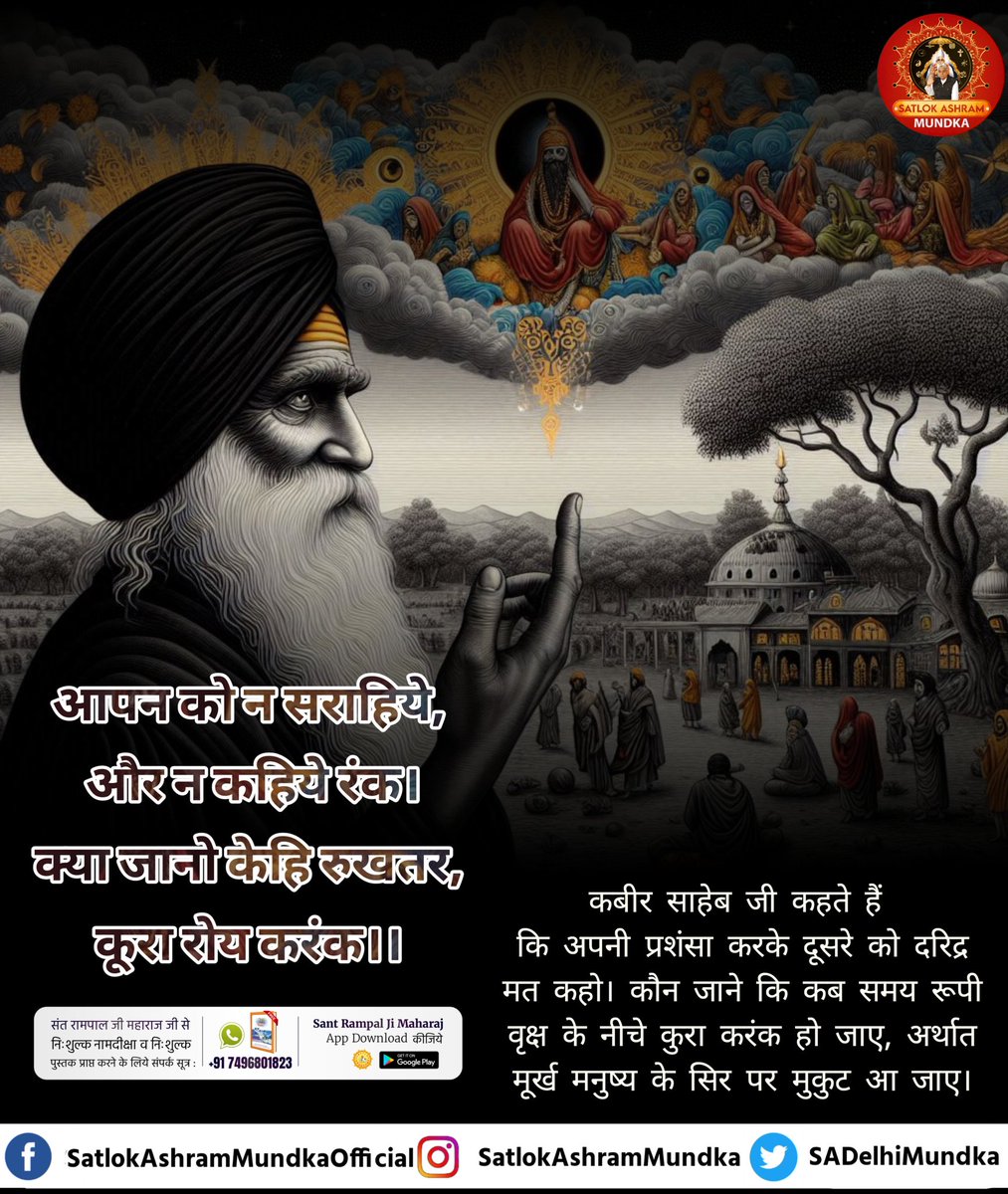 sadelhimundka's tweet photo. आपन को न सराहिये, और न कहिये रंक।
क्या जानो केहि रुखतर, कूरा रोय करंक।।

कबीर साहेब जी कहते हैं कि अपनी प्रशंसा करके दूसरे को दरिद्र मत कहो। कौन जाने कि कब समय रूपी वृक्ष के नीचे कुरा करंक हो जाए, अर्थात मूर्ख मनुष्य के सिर पर मुकुट आ जाए।

#SatlokaAshramMundka
#KabirIsGod https://t.co/fTqGKPLQm5