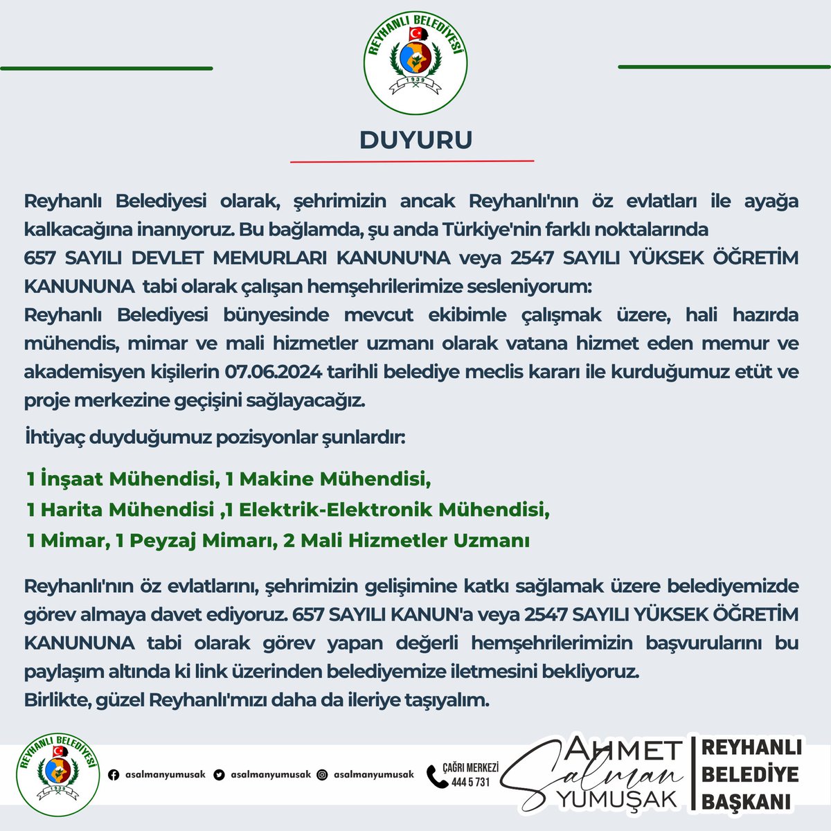asalmanyumusak's tweet photo. Başvurular için;

https://t.co/91LNbIlIav

Reyhanlı Belediyesi olarak, şehrimizin ancak Reyhanlı’nın öz evlatları ile ayağa kalkacağına inanıyoruz. Bu bağlamda, şu anda Türkiye’nin farklı noktalarında
657 SAYILI DEVLET MEMURLARI KANUNU’NA veya 2547 SAYILI YÜKSEK ÖĞRETİM KANUNUNA  tabi olarak çalışan hemşehrilerimize sesleniyorum: 
Reyhanlı Belediyesi bünyesinde mevcut ekibimle çalışmak üzere, hali hazırda mühendis, mimar ve mali hizmetler uzmanı olarak vatana hizmet eden memur ve akademisyen kişilerin 07.06.2024 tarihli belediye meclis kararı ile kurduğumuz etüt ve proje merkezine geçişini sağlayacağız.

İhtiyaç duyduğumuz pozisyonlar şunlardır:

1 İnşaat Mühendisi, 1 Makine Mühendisi, 
1 Harita Mühendisi ,1 Elektrik-Elektronik Mühendisi, 
1 Mimar, 1 Peyzaj Mimarı, 2 Mali Hizmetler Uzmanı

Reyhanlı’nın öz evlatlarını, şehrimizin gelişimine katkı sağlamak üzere belediyemizde görev almaya davet ediyoruz. 657 SAYILI KANUN’a veya 2547 SAYILI YÜKSEK ÖĞRETİM KANUNUNA tabi olarak görev yapan değerli hemşerilerimizin başvurularını bu paylaşım altında ki link üzerinden belediyemize iletmesini bekliyoruz. 
Birlikte, güzel Reyhanlı’mızı daha da ileriye taşıyalım.

Ahmet Salman Yumuşak
Reyhanlı Belediye Başkanı