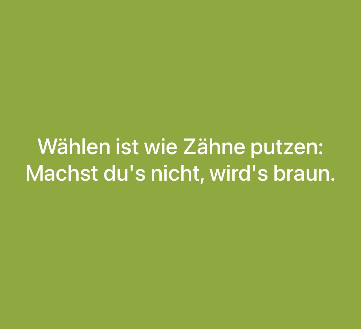 Wählen ist wie Zähne putzen: Machst du's nicht, wird's braun.