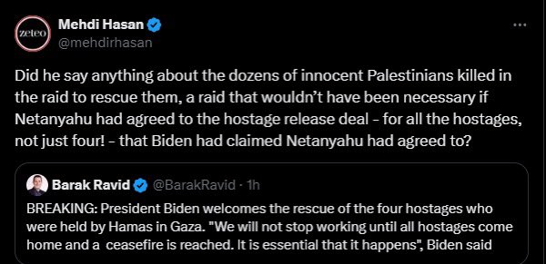 JuliaHB1's tweet photo. Wow. @mehdirhasan claims the IDF raid to rescue 4 hostages from Hamas "wouldn't have been necessary" if Israel had agreed a hostage release deal with Hamas.

Fun fact: the hostage rescue "wouldn't have been necessary" if Hamas hadn't taken the hostages in the first fucking place https://t.co/JH7yozaz0V