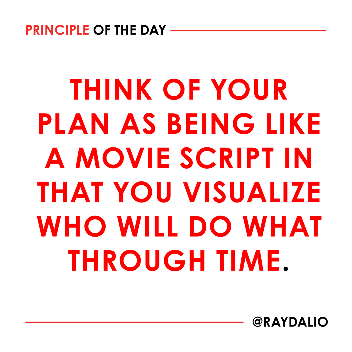 RayDalio's tweet photo. Sketch out the plan broadly at first (e.g., "hire great people") and then refine it. You should go from the big picture and drill down to specific tasks and estimated time lines (e.g., "In the next two weeks, choose the headhunters who will find those great people"). The real-world issues of costs, time, and personnel will undoubtedly surface as you do this, and that will lead you to further refine your design until all the gears in the machine are meshing smoothly.  

 #principleoftheday