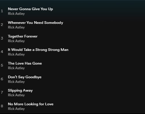 I feel like <a href="/rickastley/">Rick Astley Meme</a> really overcommitted through the 1st few tracks of his debut album. By track 5, The Love Has Gone and by track 8 he's just entirely given up looking for love. After promising such commitment at the start, how could you give up so easily Rick, How? 😂😂😂
