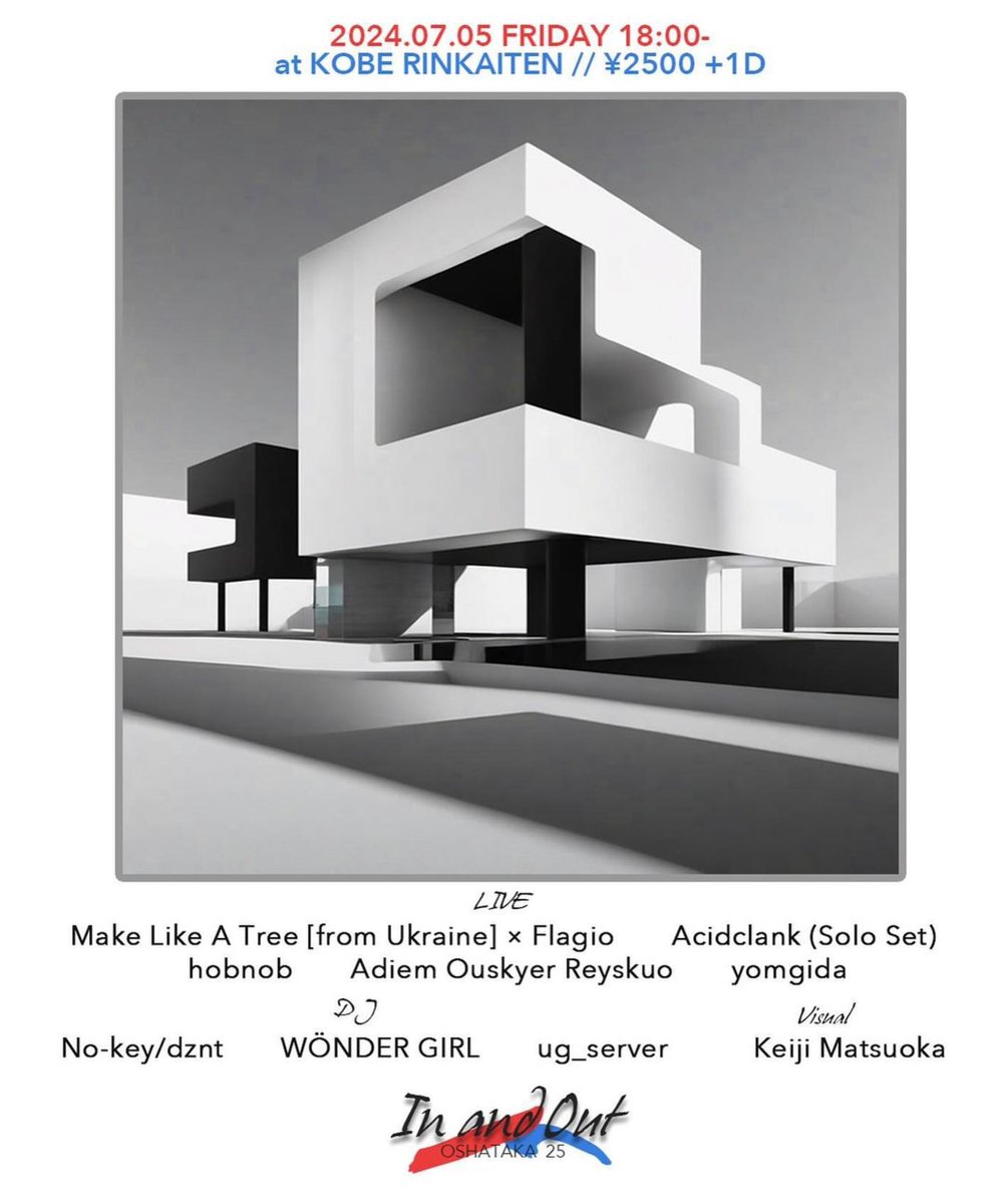 OSHATAKA 25
【In and Out】
2024.07.05  FRIDAY
at KOBE RINKAITEN
¥2500 + 1Drink

◯LIVE
Make Like A Tree [from Ukraine] × Flagio
Acidclank (Solo Set)
hobnob
Adiem Ouskyer Reyskuo
yomgida

◯DJ
No-key/dznt
WÖNDER GIRL
ug_server

◯Visual
Keiji Matsuoka