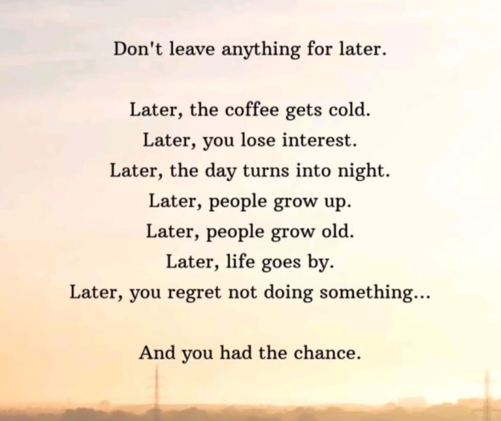 Sont leave anything for later