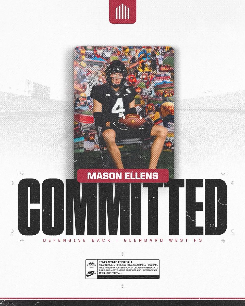Mason Ellens (@masonellens) on Twitter photo 100%COMMITTED
IOWA STATE UNIVERSITY
<a href="/CycloneFB/">Iowa State Football</a>
<a href="/ISUMattCampbell/">Matt Campbell</a>
<a href="/Coach_Broom/">Deon Broomfield</a>
<a href="/DerekHoodjer/">Derek Hoodjer</a>
<a href="/HitterFootball/">Hitter Football</a> <a href="/EDGYTIM/">Timothy “EDGYTIM” OHalloran</a>
<a href="/IamClint_C/">Clint Cosgrove</a> <a href="/247Sports/">247Sports</a> <a href="/MohrRecruiting/">Brian Mohr</a>
<a href="/PrepRedzoneIL/">Prep Redzone Illinois</a>
<a href="/LemmingReport/">Tom Lemming</a>
@HSFBscout <a href="/AllenTrieu/">Allen Trieu</a>
<a href="/BOOMfootball/">BOOM Football</a> 100%COMMITTED
IOWA STATE UNIVERSITY
<a href="/CycloneFB/">Iowa State Football</a>
<a href="/ISUMattCampbell/">Matt Campbell</a>
<a href="/Coach_Broom/">Deon Broomfield</a>
<a href="/DerekHoodjer/">Derek Hoodjer</a>
<a href="/HitterFootball/">Hitter Football</a> <a href="/EDGYTIM/">Timothy “EDGYTIM” OHalloran</a>
<a href="/IamClint_C/">Clint Cosgrove</a> <a href="/247Sports/">247Sports</a> <a href="/MohrRecruiting/">Brian Mohr</a>
<a href="/PrepRedzoneIL/">Prep Redzone Illinois</a>
<a href="/LemmingReport/">Tom Lemming</a>
@HSFBscout <a href="/AllenTrieu/">Allen Trieu</a>
<a href="/BOOMfootball/">BOOM Football</a>