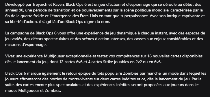 OFFICIEL : Voici la description de #BlackOps6 !

- se déroule au début des années 90
- 16 cartes MJ au lancement : 12 cartes en 6v6 et 4 cartes Strike (jouable en 2v2 ou 6v6)
- retour du mode Zombie par manche, avec 2 cartes disponibles au lancement 

Via Microsoft Store