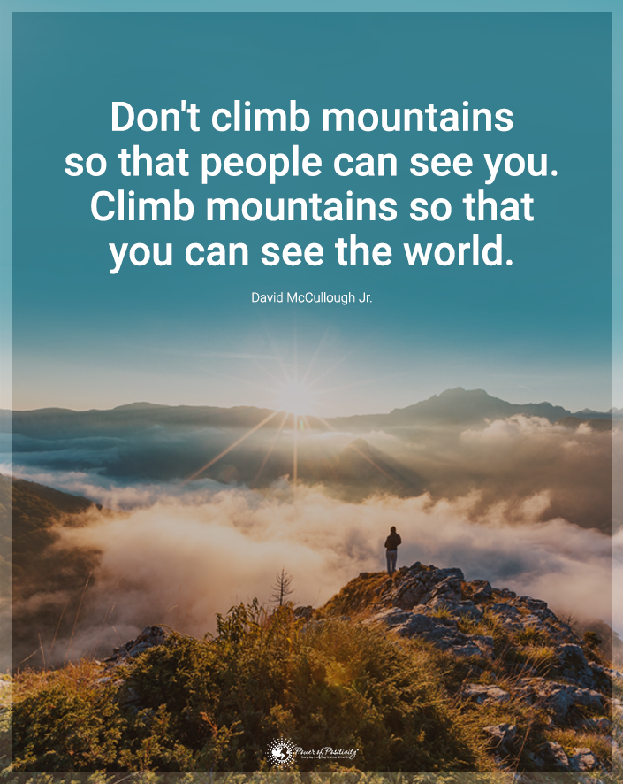 “Don’t climb mountains so that people can see you. Climb mountains so you can see the world.” #goals #progress #freedom #success #inspiration #personalgrowth #growthmindset #growth #motivation #selfawareness #innerpeace #quotes #quote