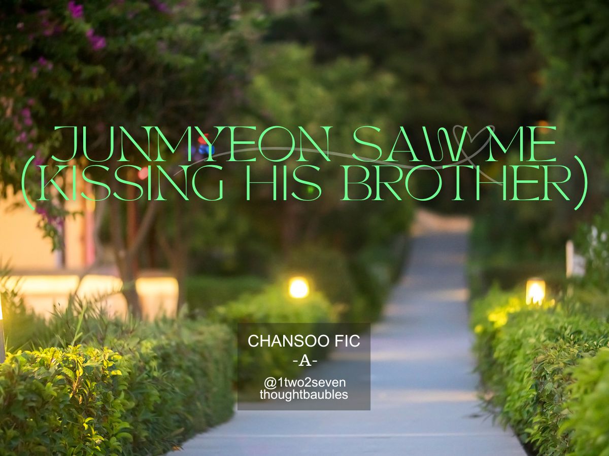 ◤ JUNMYEON SAW ME (KISSING HIS BROTHER) ◢

Day 4: Summer - Best Friend's Brother 

Junmyeon thinks his best friend and brother despise each other and he wonders why. But do they really?

#chansooweek2024 #ChansooAU #1two2seven_au #chansoo

<a href="/chansoo_week/">Chansoo Week Period</a>