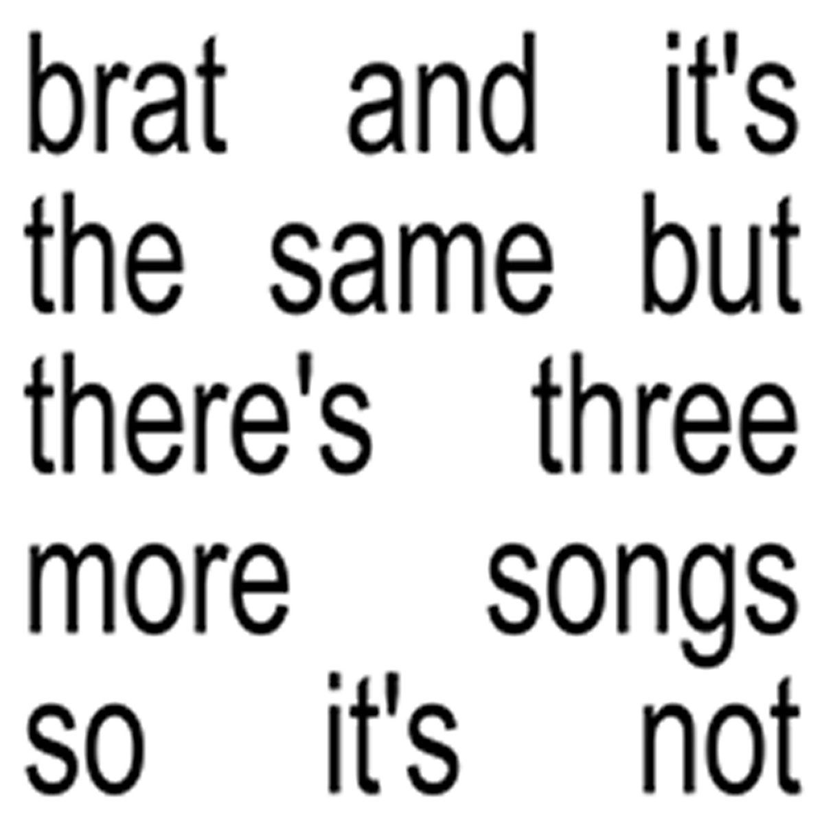 Brat and it’s the same but there’s three more songs so it’s not - Out at midnight.