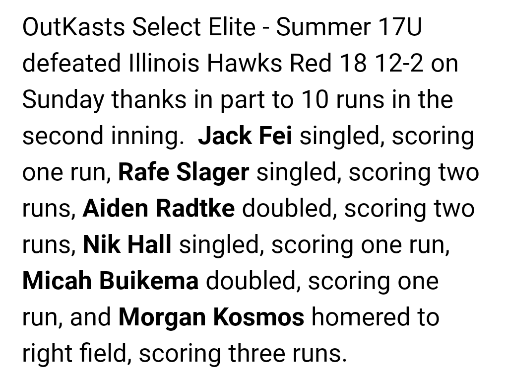 Outkasts2023's tweet photo. Big win 12-2 over Illinois Hawks 18u...
@BrettGatch4 4IN, 2H, 3K, 2R
@RadtkeAiden 2H, 3RBI
@RafeSlager 2H, HR, 3RBI
@MorganKosmos HR, 3RBI
@PBR_Uncommitted @PrepBaseballIL @PrepBaseballIN @PrepBaseballWI @EliteRecruits_ @teamexposureBB @WLC_Base https://t.co/QU7w2468Kt