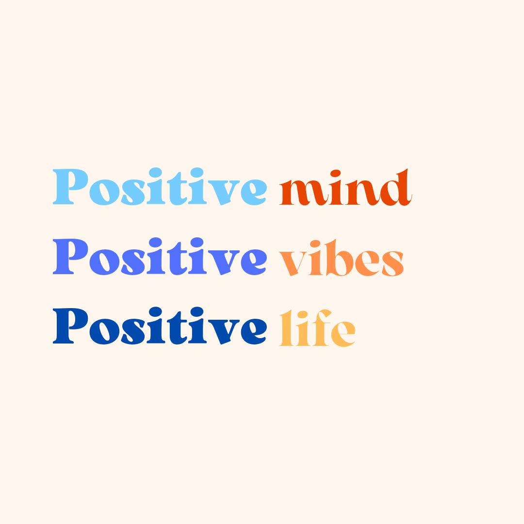 Think positive
Be positive