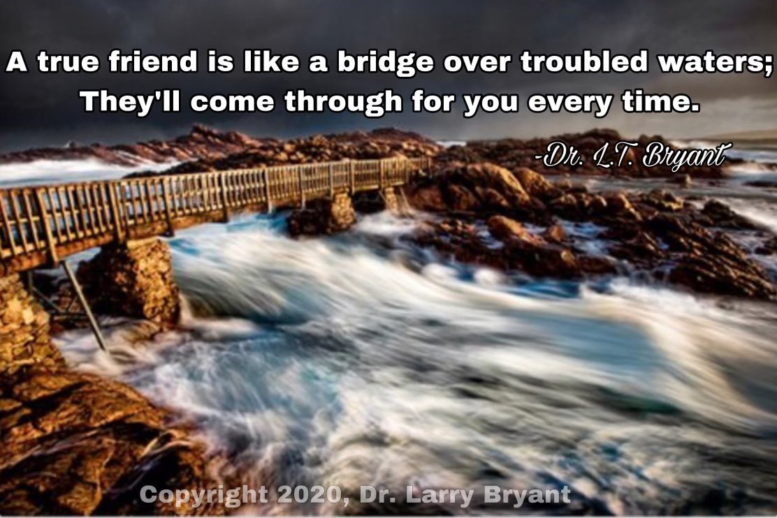 Drlt_'s tweet photo. A true friend is like a bridge over troubled waters; They'll come through for you every time. ~ Dr. L. T. Bryant #inspirationalquotes #inspiration #quotes #dailyquotes #motivation #motivationalquotes #life #lifequotes #proverbs #deepquotes #deepthoughts #friendship #truefriends https://t.co/Lo6aEah6iB