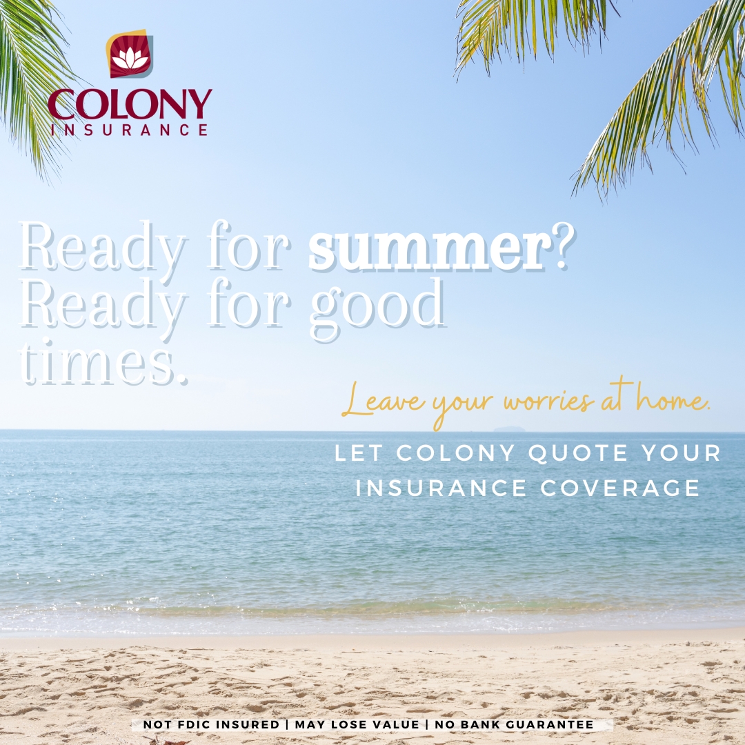 Whether it's beach days, road trips, camping or family reunions, leave home knowing you have the right coverages in case of emergency. Let our Colony Insurance team give you the peace of mind you need. Reach out to our team today or get a quote at colony.bank/insurance