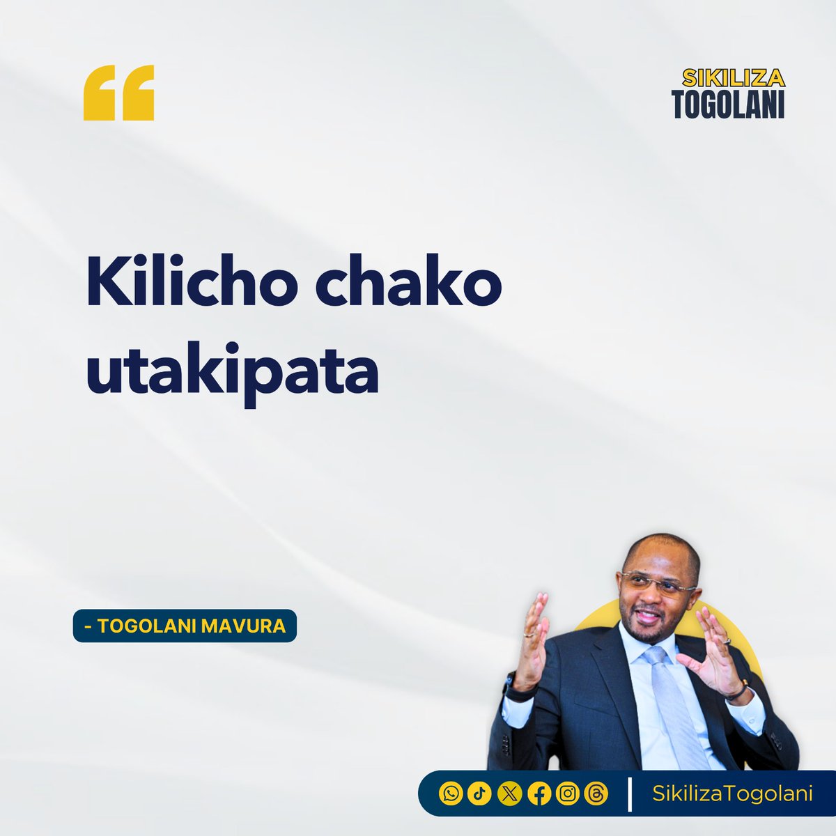 "Kilicho chako utakipata." ~Togolani Mavura.