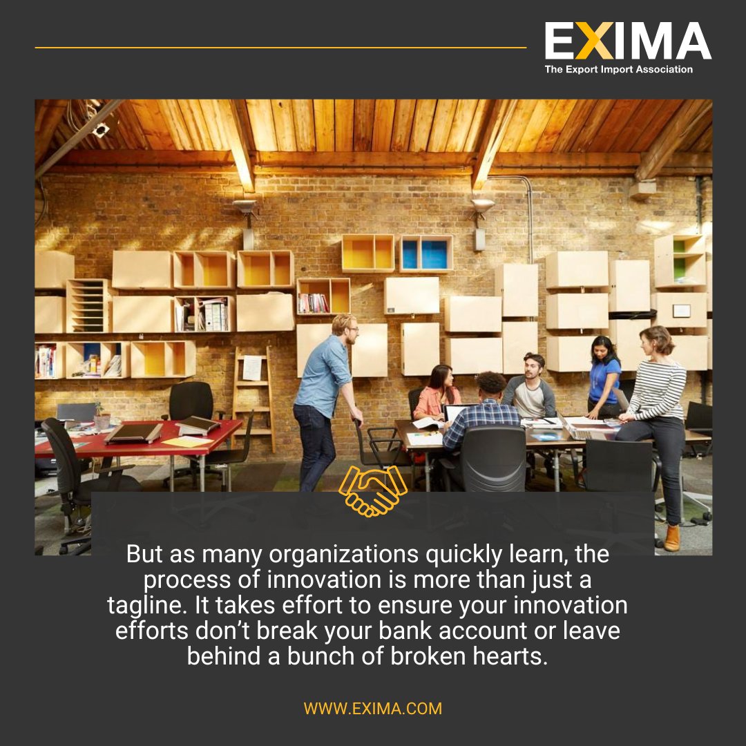 But as many organizations quickly learn, the process of innovation is more than just a tagline. It takes effort to ensure your innovation efforts don’t break your bank account or leave behind a bunch of broken hearts.

zurl.co/E73F

#EXIMA #internationaltrade