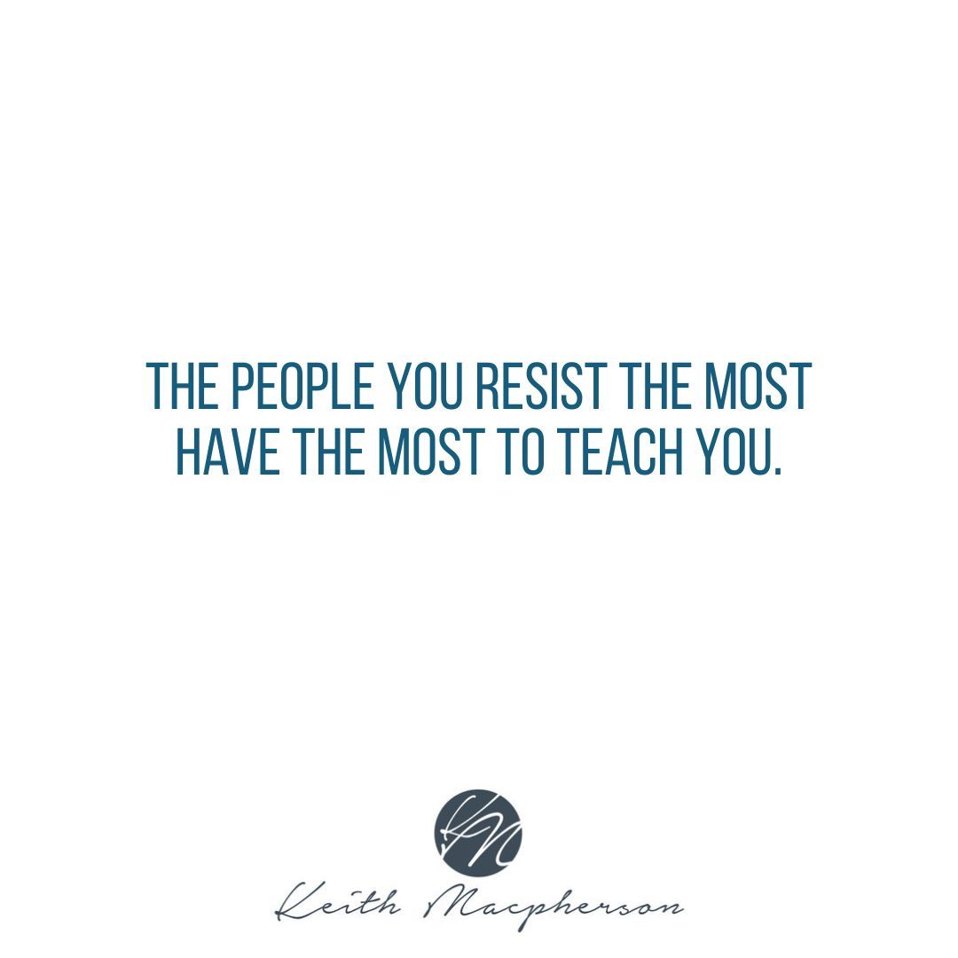 keithmmac's tweet image. The people you resist the most have the most to teach you. #LifeLessons #EmbraceGrowth #LearnFromOthers #OpenMind
