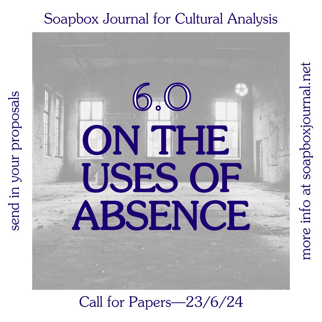CALL FOR PAPERS &amp; CREATIVE WORK - 6.0 ON THE USES OF ABSENCE 
 
Deadline: June 23rd 2024.  

For the next edition of Soapbox, we invite young researchers and established scholars alike to submit work that critically engages with the theme of 'absence'.

soapboxjournal.net/page/call-for-…