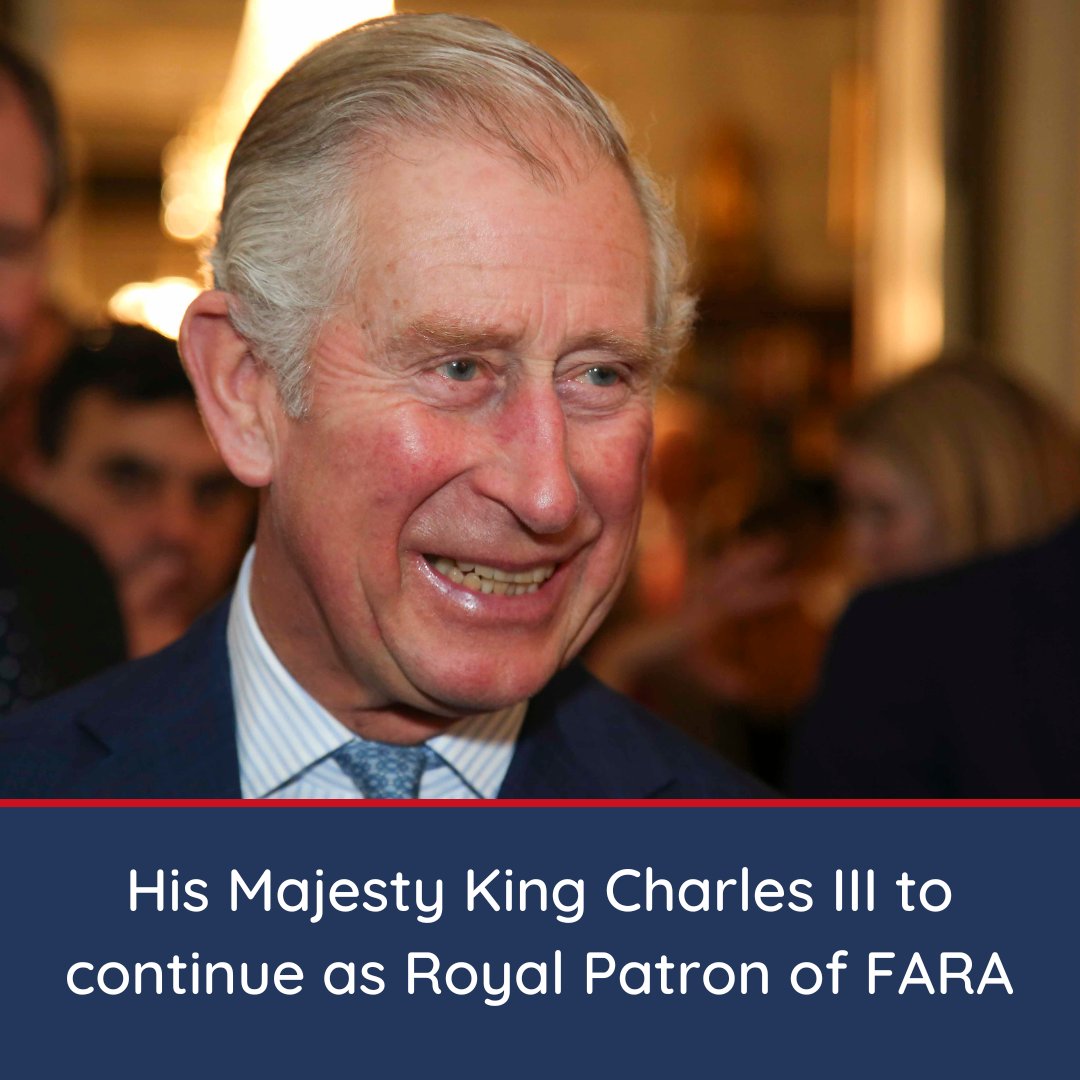 "On behalf of the FARA Foundation, staff and trustees, I would like to extend heartfelt thanks for the years of support we have been given by His Majesty King Charles III, and we are grateful for the continuation of his patronage."
 - Libby Gordon, CEO, The FARA Foundation.